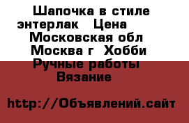 Шапочка в стиле энтерлак › Цена ­ 650 - Московская обл., Москва г. Хобби. Ручные работы » Вязание   